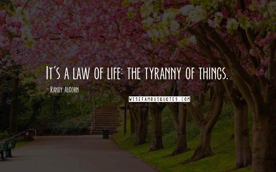 Randy Alcorn Quotes: It's a law of life: the tyranny of things.