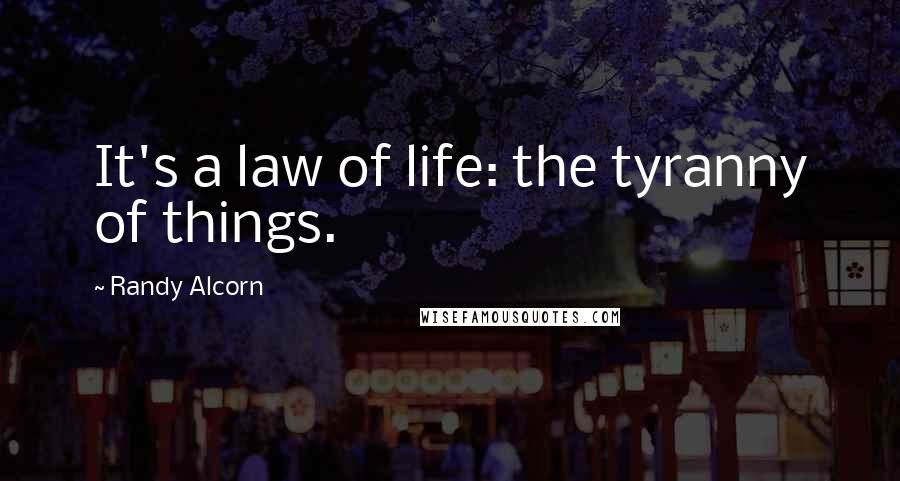 Randy Alcorn Quotes: It's a law of life: the tyranny of things.