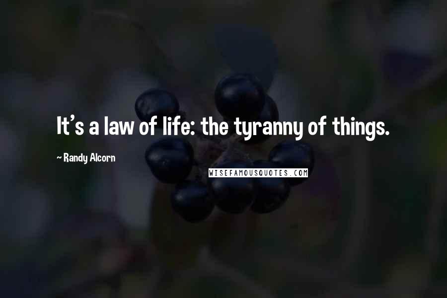 Randy Alcorn Quotes: It's a law of life: the tyranny of things.