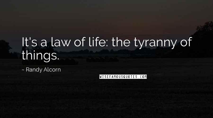 Randy Alcorn Quotes: It's a law of life: the tyranny of things.