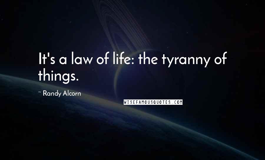 Randy Alcorn Quotes: It's a law of life: the tyranny of things.