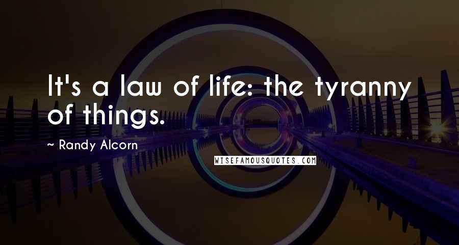 Randy Alcorn Quotes: It's a law of life: the tyranny of things.