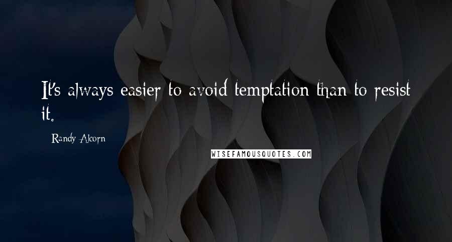 Randy Alcorn Quotes: It's always easier to avoid temptation than to resist it.