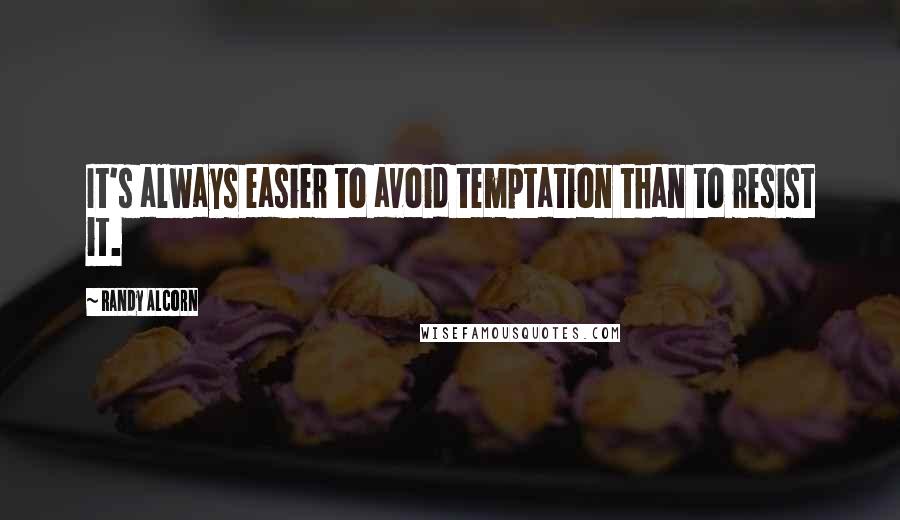 Randy Alcorn Quotes: It's always easier to avoid temptation than to resist it.