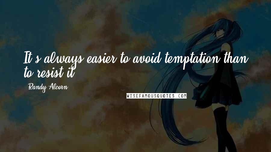 Randy Alcorn Quotes: It's always easier to avoid temptation than to resist it.