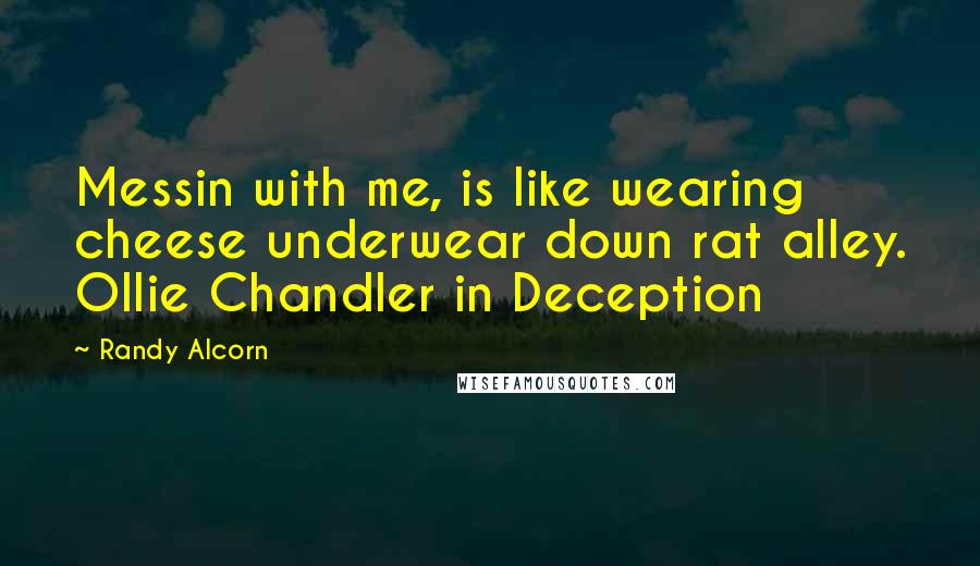 Randy Alcorn Quotes: Messin with me, is like wearing cheese underwear down rat alley. Ollie Chandler in Deception