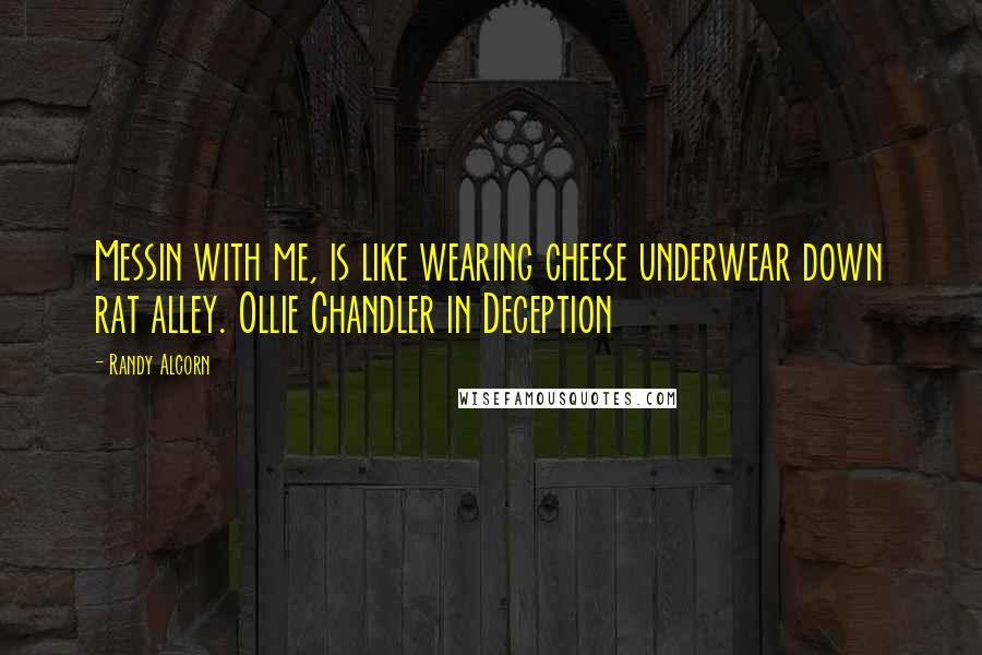 Randy Alcorn Quotes: Messin with me, is like wearing cheese underwear down rat alley. Ollie Chandler in Deception