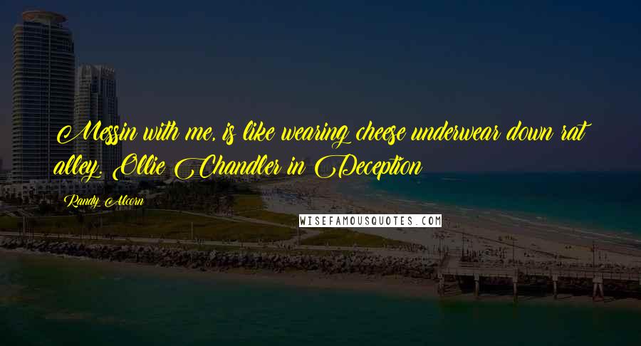 Randy Alcorn Quotes: Messin with me, is like wearing cheese underwear down rat alley. Ollie Chandler in Deception