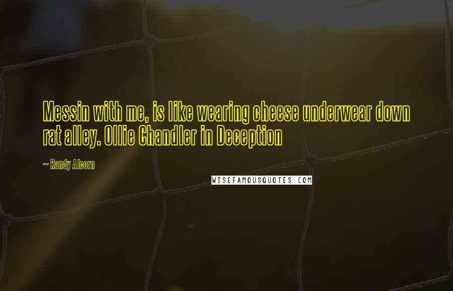 Randy Alcorn Quotes: Messin with me, is like wearing cheese underwear down rat alley. Ollie Chandler in Deception