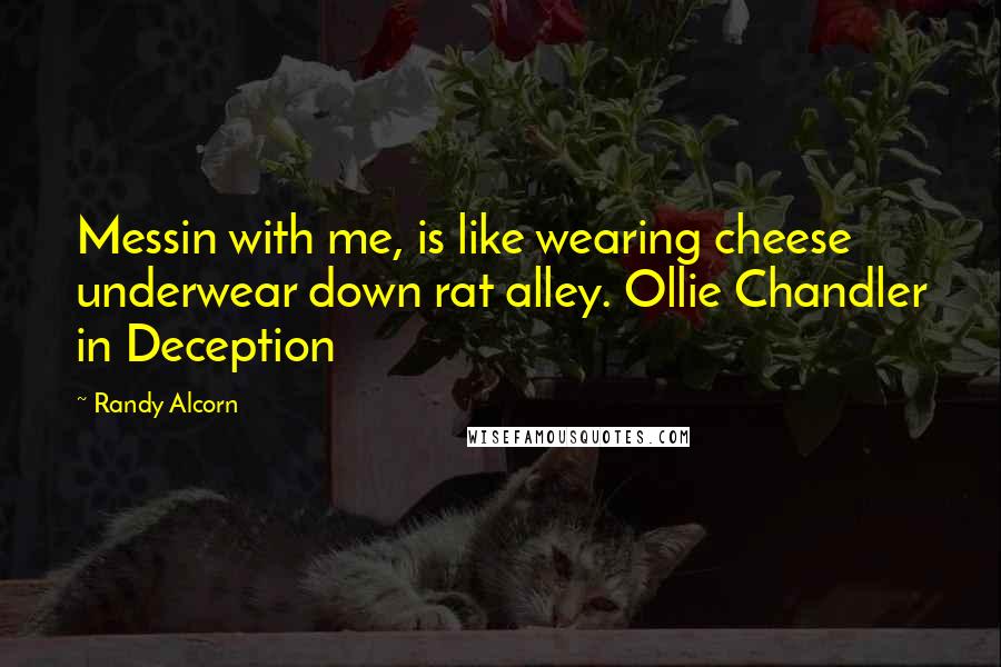 Randy Alcorn Quotes: Messin with me, is like wearing cheese underwear down rat alley. Ollie Chandler in Deception