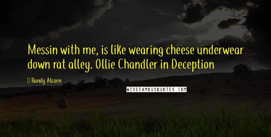 Randy Alcorn Quotes: Messin with me, is like wearing cheese underwear down rat alley. Ollie Chandler in Deception