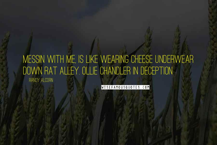 Randy Alcorn Quotes: Messin with me, is like wearing cheese underwear down rat alley. Ollie Chandler in Deception