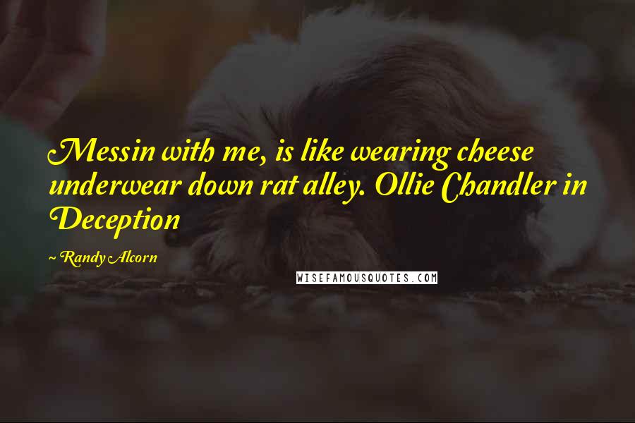 Randy Alcorn Quotes: Messin with me, is like wearing cheese underwear down rat alley. Ollie Chandler in Deception