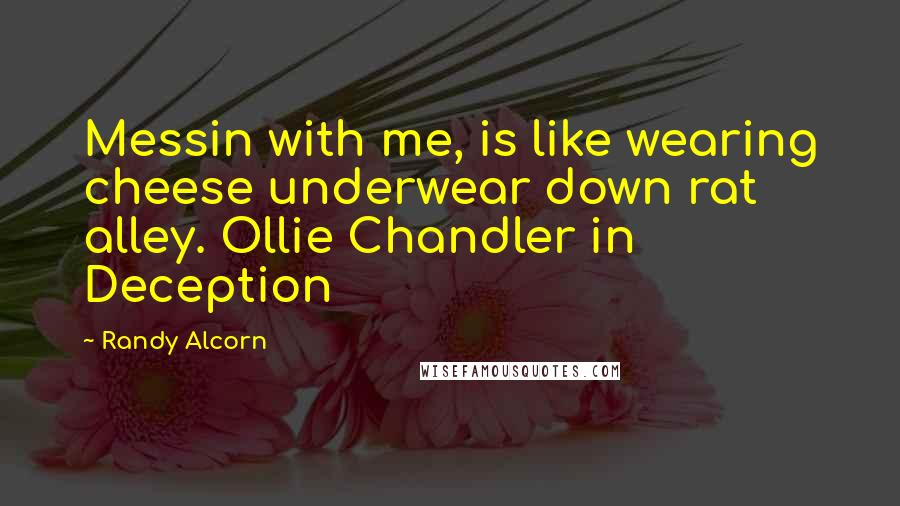 Randy Alcorn Quotes: Messin with me, is like wearing cheese underwear down rat alley. Ollie Chandler in Deception