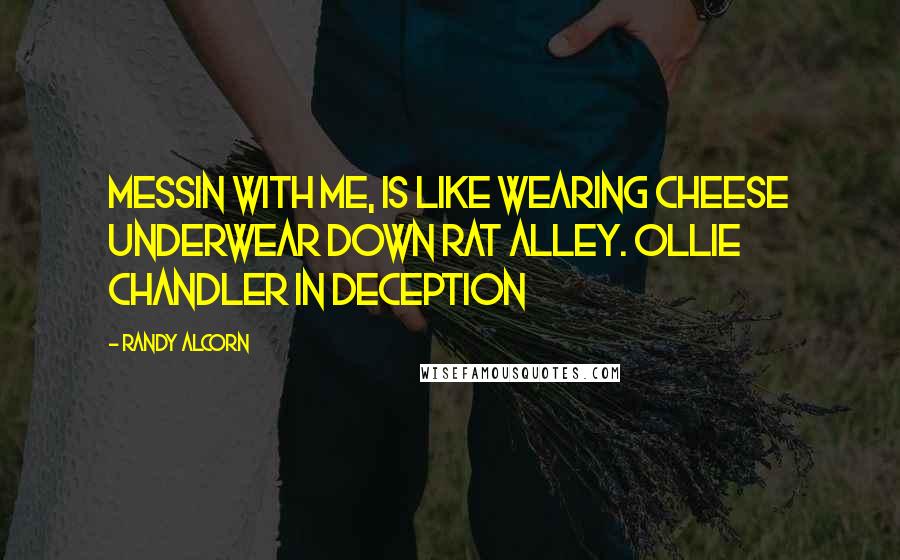 Randy Alcorn Quotes: Messin with me, is like wearing cheese underwear down rat alley. Ollie Chandler in Deception