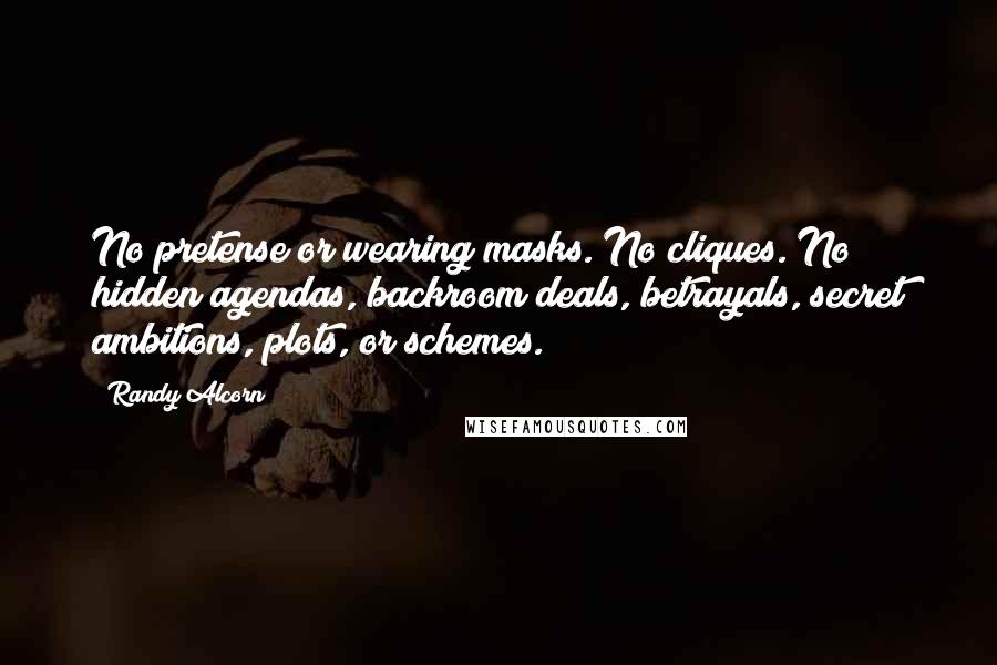 Randy Alcorn Quotes: No pretense or wearing masks. No cliques. No hidden agendas, backroom deals, betrayals, secret ambitions, plots, or schemes.