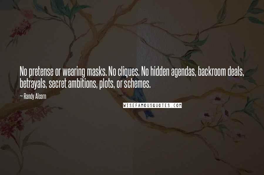 Randy Alcorn Quotes: No pretense or wearing masks. No cliques. No hidden agendas, backroom deals, betrayals, secret ambitions, plots, or schemes.