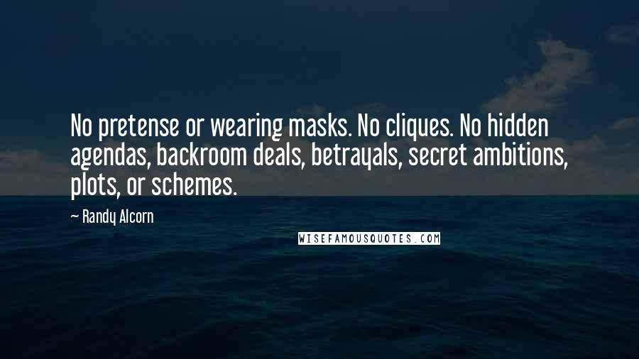 Randy Alcorn Quotes: No pretense or wearing masks. No cliques. No hidden agendas, backroom deals, betrayals, secret ambitions, plots, or schemes.