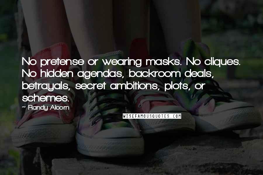 Randy Alcorn Quotes: No pretense or wearing masks. No cliques. No hidden agendas, backroom deals, betrayals, secret ambitions, plots, or schemes.