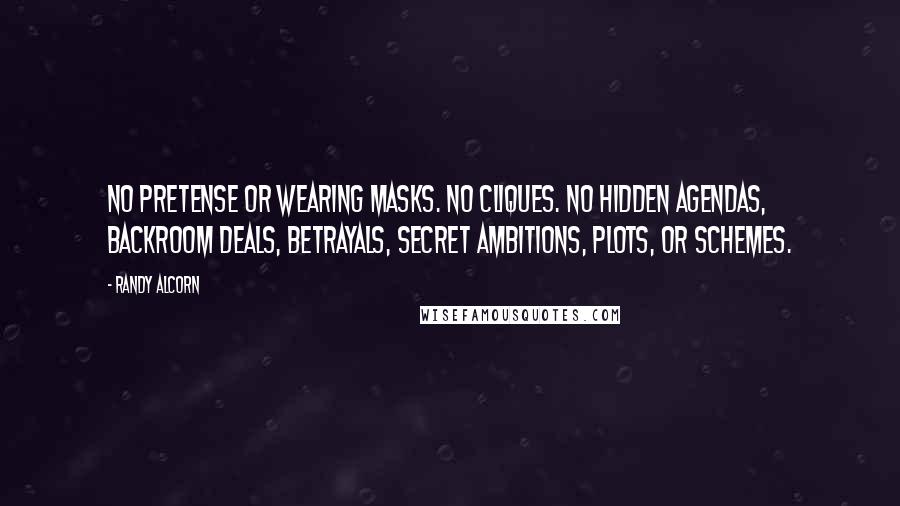 Randy Alcorn Quotes: No pretense or wearing masks. No cliques. No hidden agendas, backroom deals, betrayals, secret ambitions, plots, or schemes.