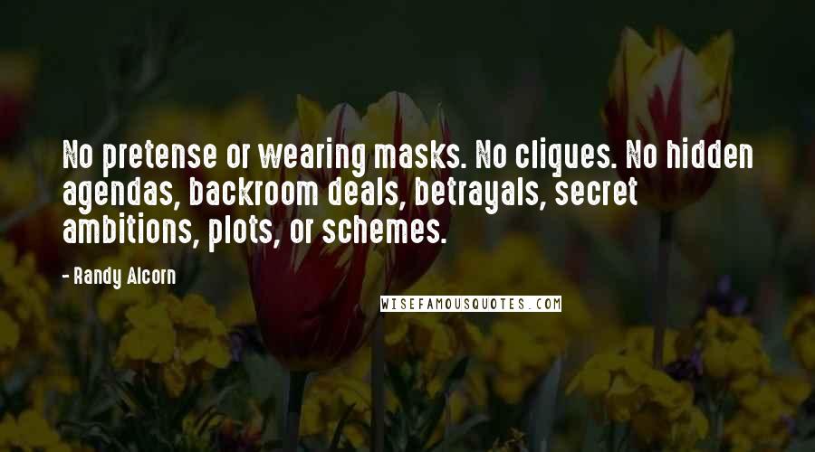 Randy Alcorn Quotes: No pretense or wearing masks. No cliques. No hidden agendas, backroom deals, betrayals, secret ambitions, plots, or schemes.