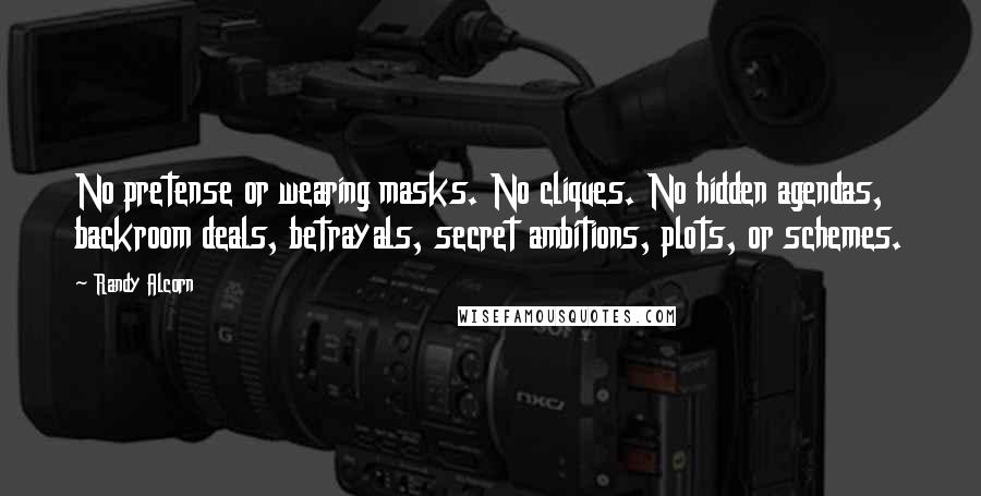 Randy Alcorn Quotes: No pretense or wearing masks. No cliques. No hidden agendas, backroom deals, betrayals, secret ambitions, plots, or schemes.