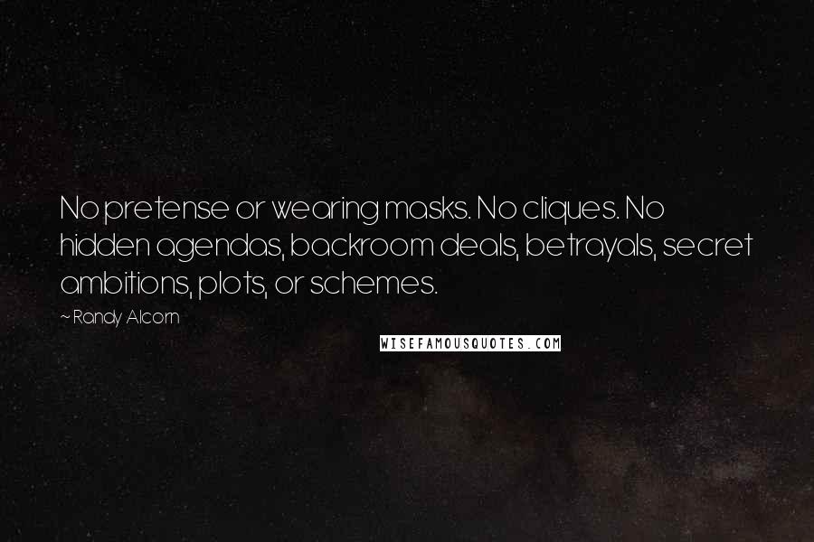 Randy Alcorn Quotes: No pretense or wearing masks. No cliques. No hidden agendas, backroom deals, betrayals, secret ambitions, plots, or schemes.