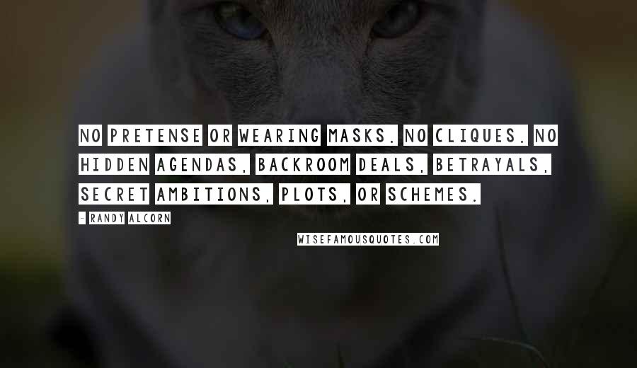 Randy Alcorn Quotes: No pretense or wearing masks. No cliques. No hidden agendas, backroom deals, betrayals, secret ambitions, plots, or schemes.