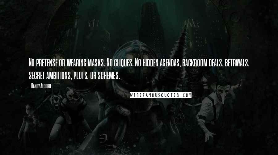 Randy Alcorn Quotes: No pretense or wearing masks. No cliques. No hidden agendas, backroom deals, betrayals, secret ambitions, plots, or schemes.