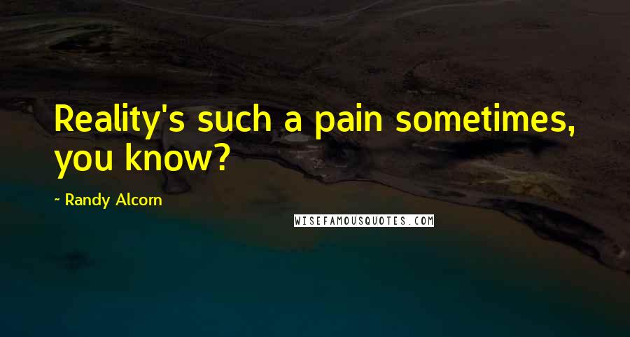 Randy Alcorn Quotes: Reality's such a pain sometimes, you know?