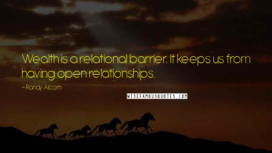 Randy Alcorn Quotes: Wealth is a relational barrier. It keeps us from having open relationships.