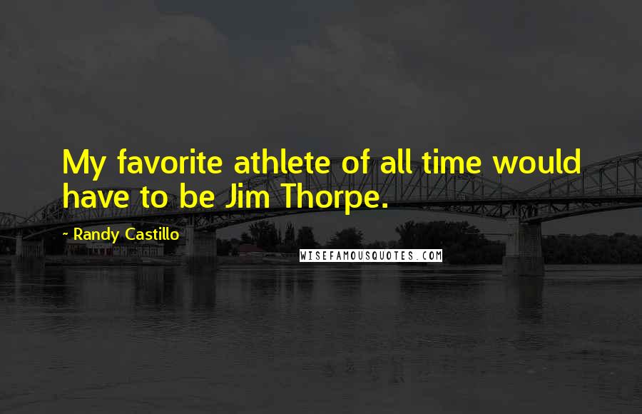 Randy Castillo Quotes: My favorite athlete of all time would have to be Jim Thorpe.