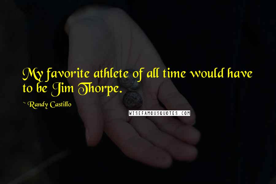 Randy Castillo Quotes: My favorite athlete of all time would have to be Jim Thorpe.