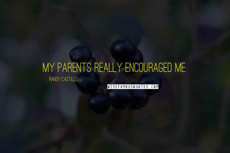 Randy Castillo Quotes: My parents really encouraged me.