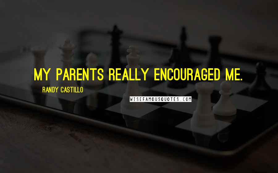 Randy Castillo Quotes: My parents really encouraged me.