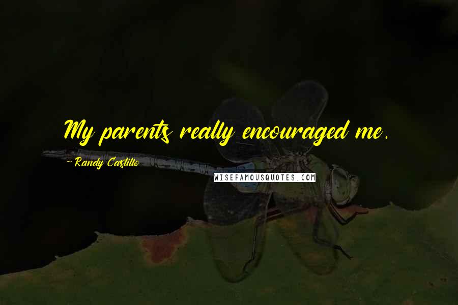 Randy Castillo Quotes: My parents really encouraged me.