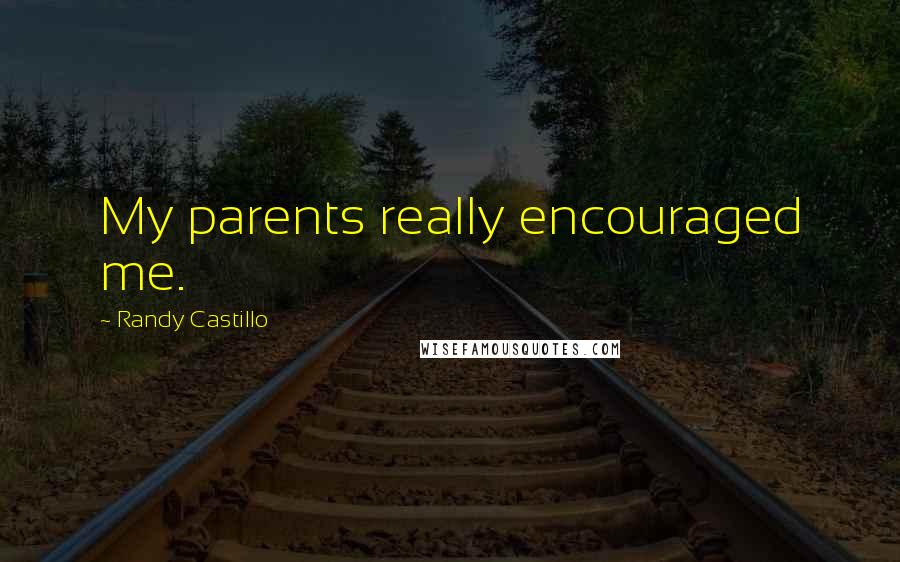 Randy Castillo Quotes: My parents really encouraged me.