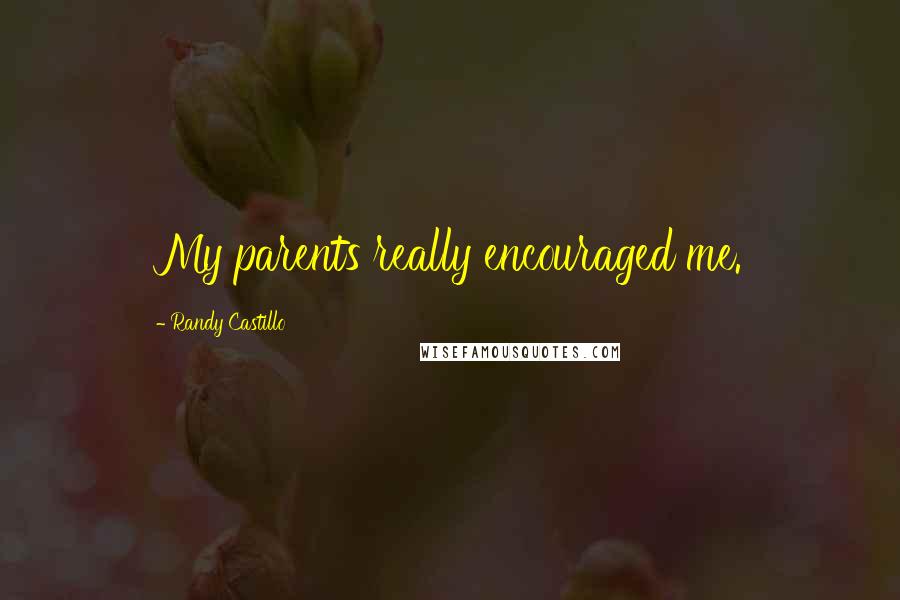 Randy Castillo Quotes: My parents really encouraged me.