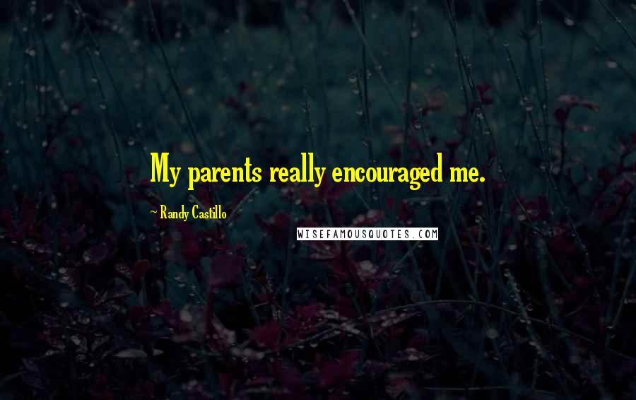 Randy Castillo Quotes: My parents really encouraged me.