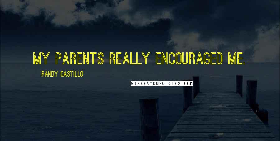 Randy Castillo Quotes: My parents really encouraged me.