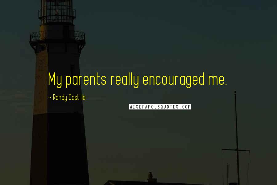 Randy Castillo Quotes: My parents really encouraged me.