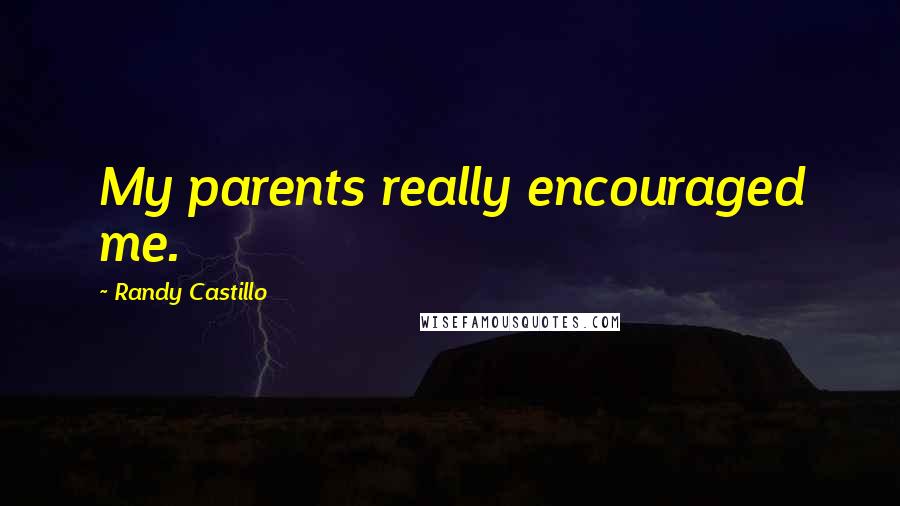 Randy Castillo Quotes: My parents really encouraged me.
