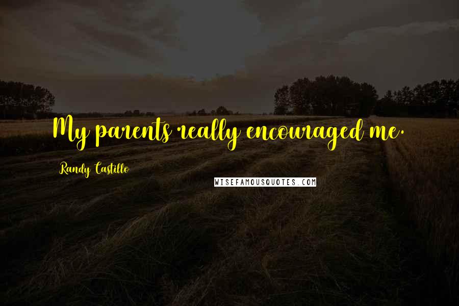 Randy Castillo Quotes: My parents really encouraged me.