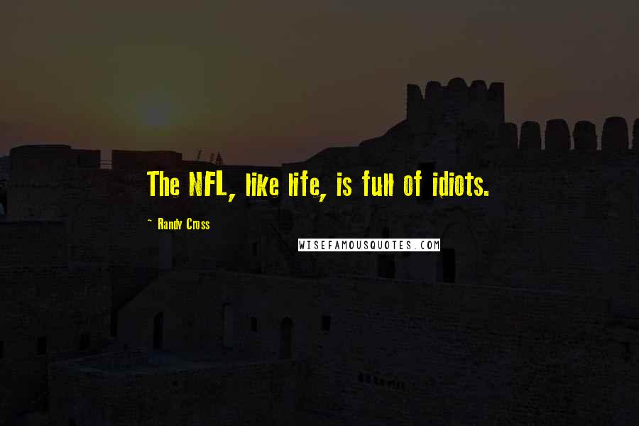Randy Cross Quotes: The NFL, like life, is full of idiots.