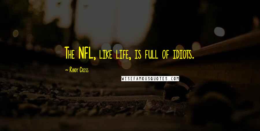 Randy Cross Quotes: The NFL, like life, is full of idiots.