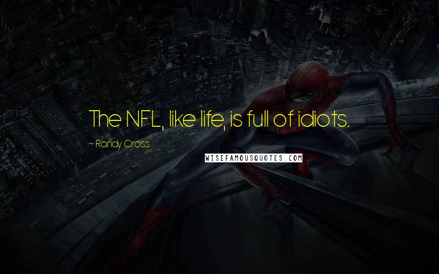 Randy Cross Quotes: The NFL, like life, is full of idiots.
