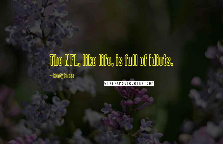 Randy Cross Quotes: The NFL, like life, is full of idiots.