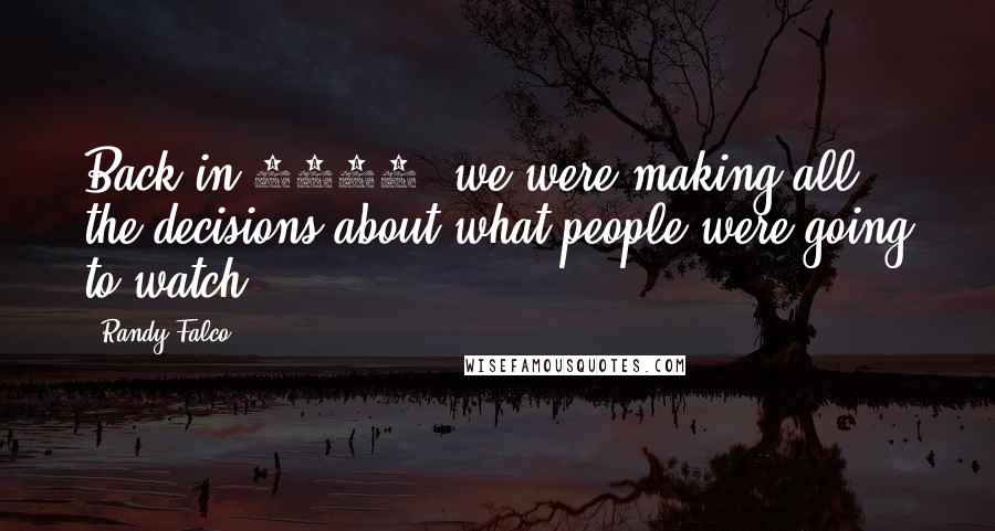 Randy Falco Quotes: Back in 1975, we were making all the decisions about what people were going to watch.