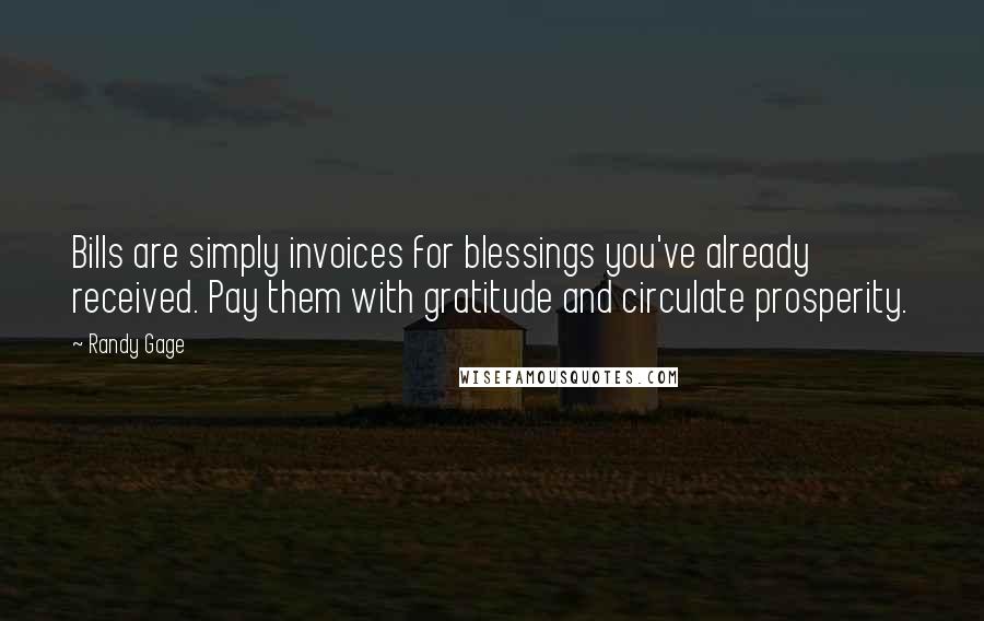 Randy Gage Quotes: Bills are simply invoices for blessings you've already received. Pay them with gratitude and circulate prosperity.