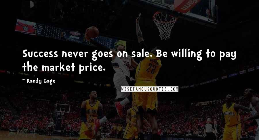 Randy Gage Quotes: Success never goes on sale. Be willing to pay the market price.